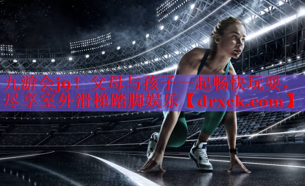 九游会j9！父母与孩子一起畅快玩耍，尽享室外滑梯踏脚娱乐