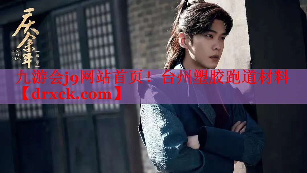 九游会j9网站首页！台州塑胶跑道材料