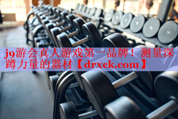 j9游会真人游戏第一品牌！测量深蹲力量的器材