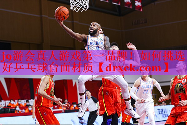 j9游会真人游戏第一品牌！如何挑选好乒乓球台面材质