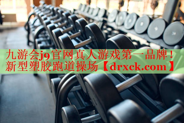 九游会j9官网真人游戏第一品牌！新型塑胶跑道操场